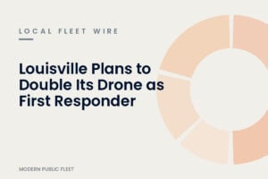 Modern Public Fleet local fleet wire card for the story: Louisville Plans to Double Its Drone as First Responder Fleet